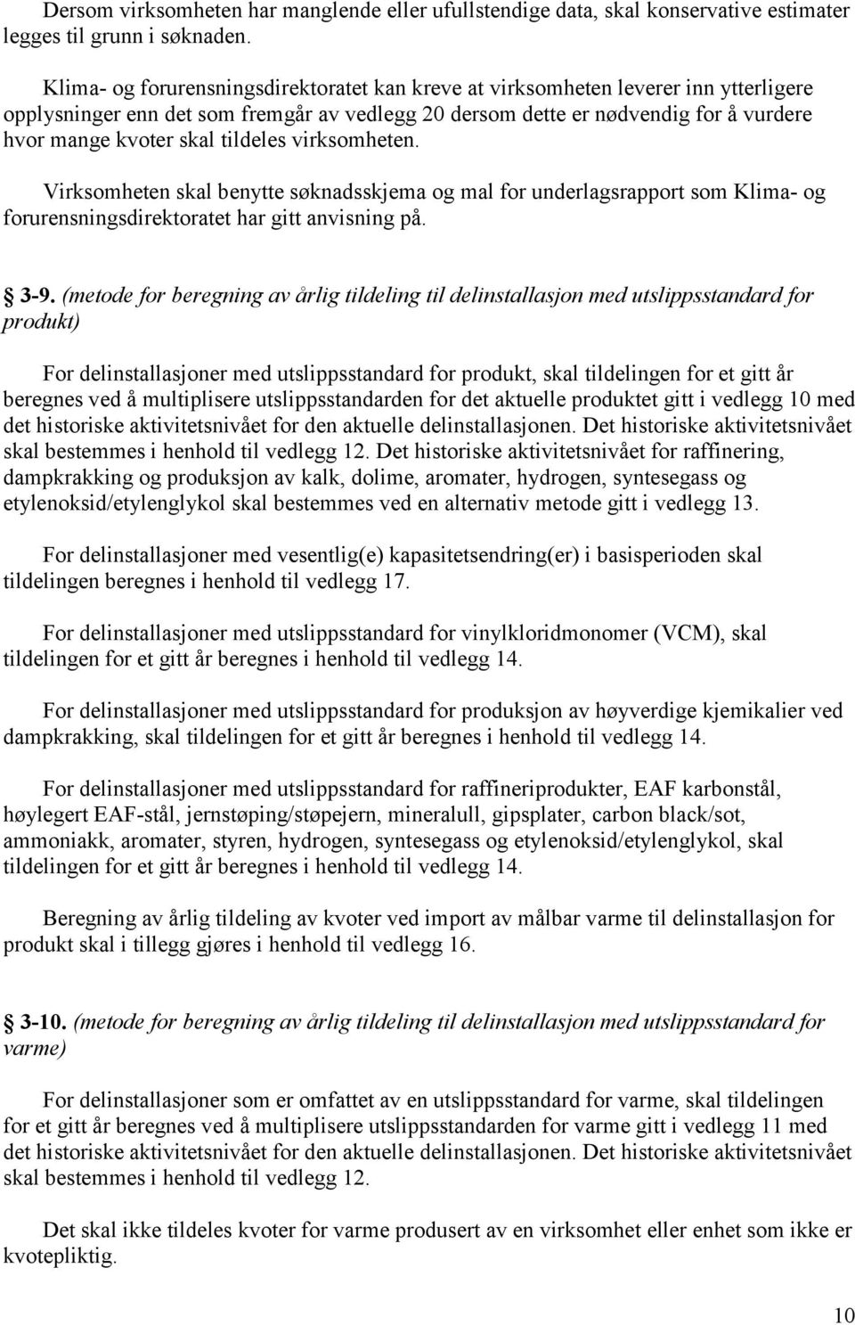 tildeles virksomheten. Virksomheten skal benytte søknadsskjema og mal for underlagsrapport som Klima- og forurensningsdirektoratet har gitt anvisning på. 3-9.