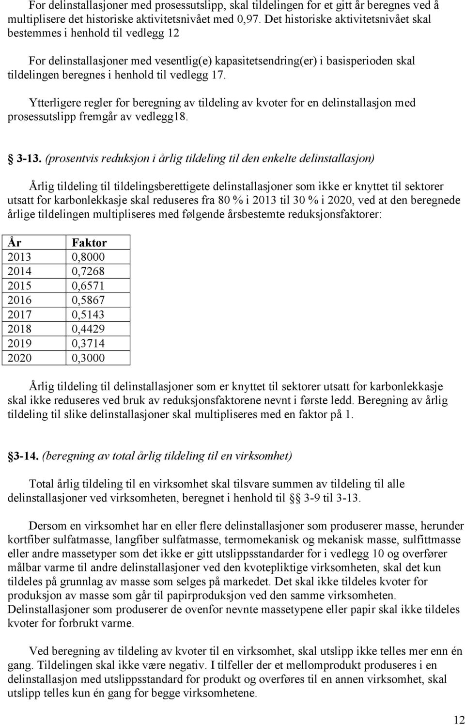 Ytterligere regler for beregning av tildeling av kvoter for en delinstallasjon med prosessutslipp fremgår av vedlegg18. 3-13.