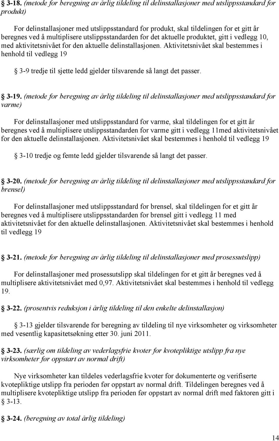 Aktivitetsnivået skal bestemmes i henhold til vedlegg 19 3-9 tredje til sjette ledd gjelder tilsvarende så langt det passer. 3-19.