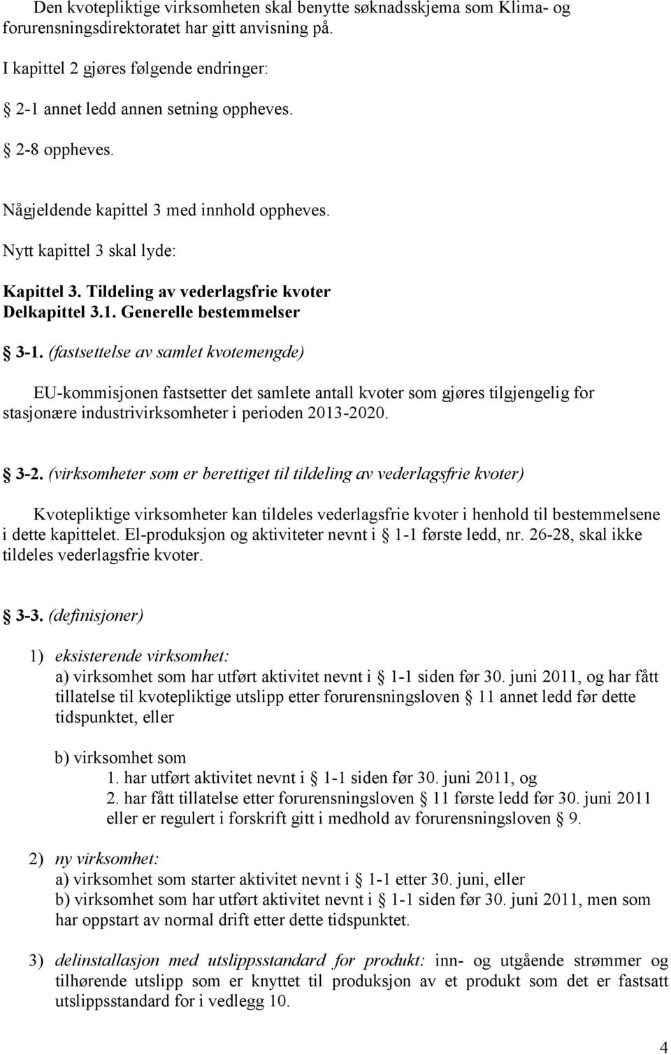 (fastsettelse av samlet kvotemengde) EU-kommisjonen fastsetter det samlete antall kvoter som gjøres tilgjengelig for stasjonære industrivirksomheter i perioden 2013-2020. 3-2.