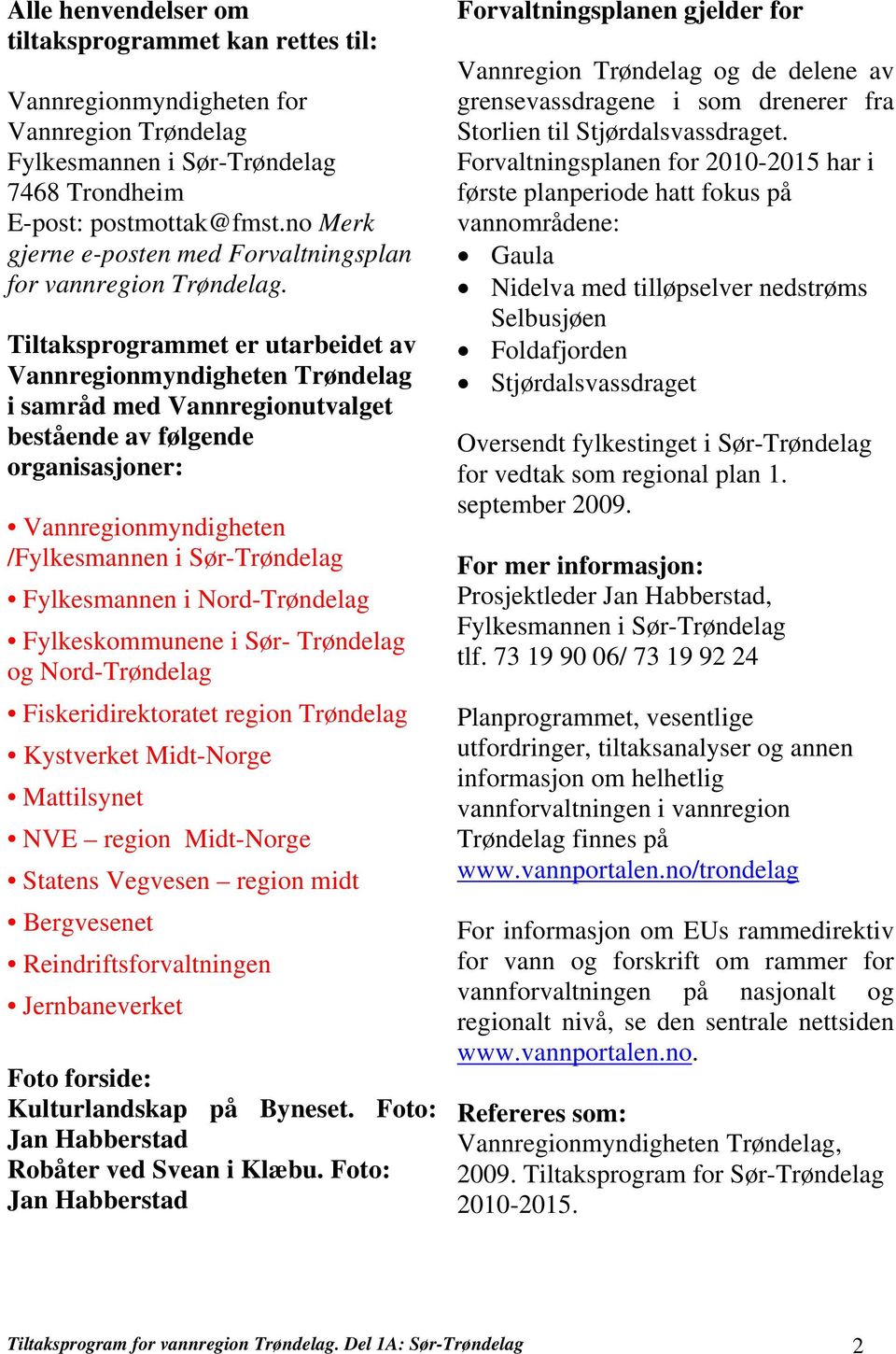 Tiltaksprogrammet er utarbeidet av Vannregionmyndigheten Trøndelag i samråd med Vannregionutvalget bestående av følgende organisasjoner: Vannregionmyndigheten /Fylkesmannen i Sør-Trøndelag