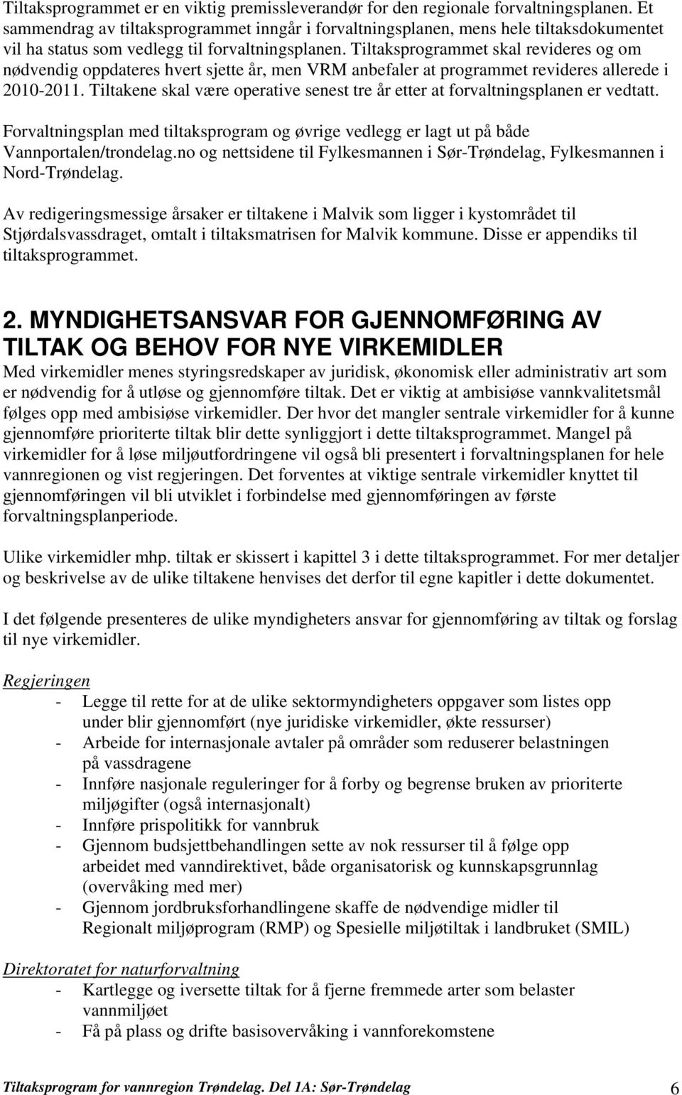 Tiltaksprogrammet skal revideres og om nødvendig oppdateres hvert sjette år, men VRM anbefaler at programmet revideres allerede i 2010-2011.