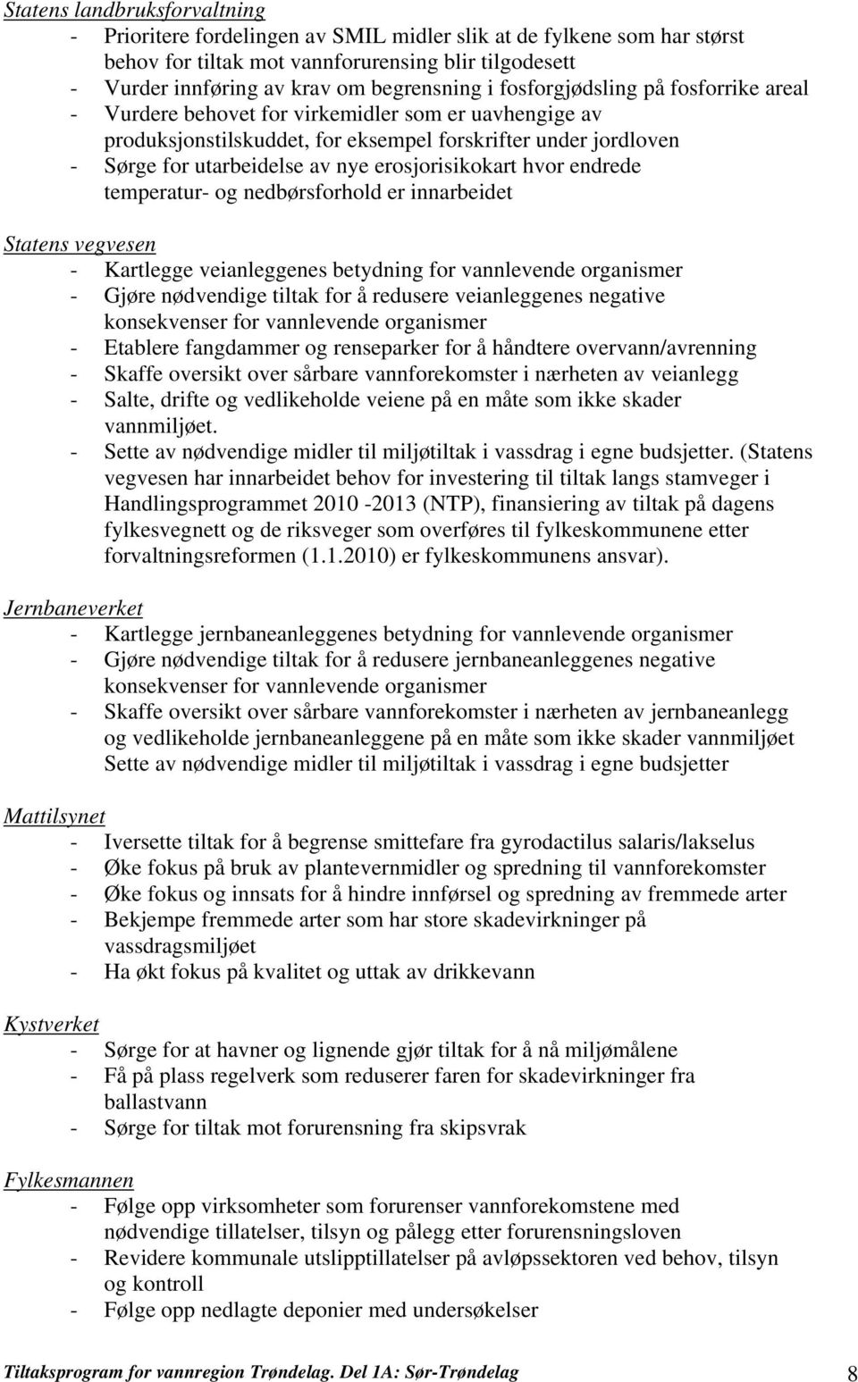 erosjorisikokart hvor endrede temperatur- og nedbørsforhold er innarbeidet Statens vegvesen - Kartlegge veianleggenes betydning for vannlevende organismer - Gjøre nødvendige tiltak for å redusere