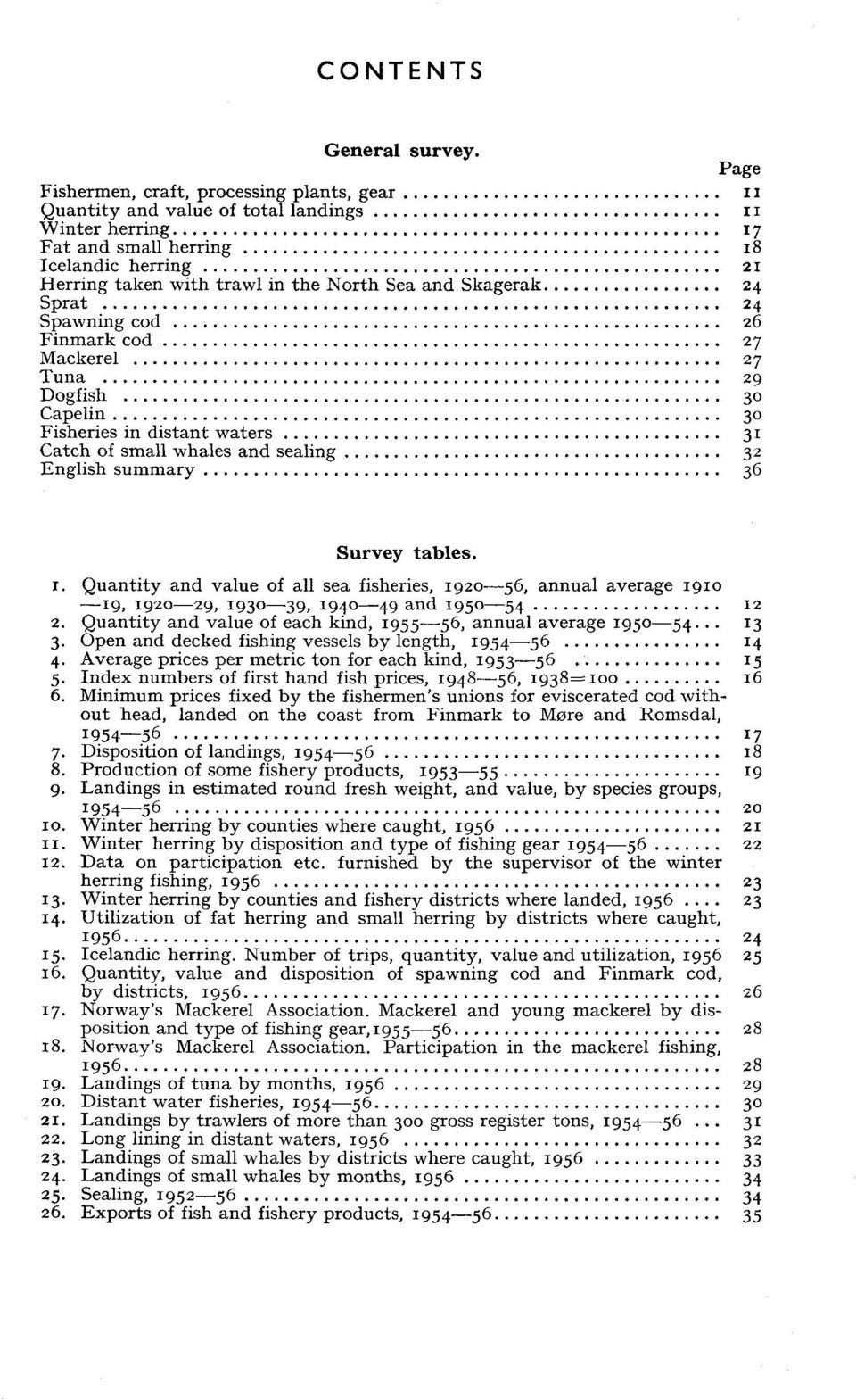 and Skagerak 4 Sprat 4 Spawning cod 6 Finmark cod 7 Mackerel 7 Tuna 9 Dogfish 0 Capelin 0 Fisheries in distant waters 1 Catch of small whales and sealing English summary 6 Survey tables. I.