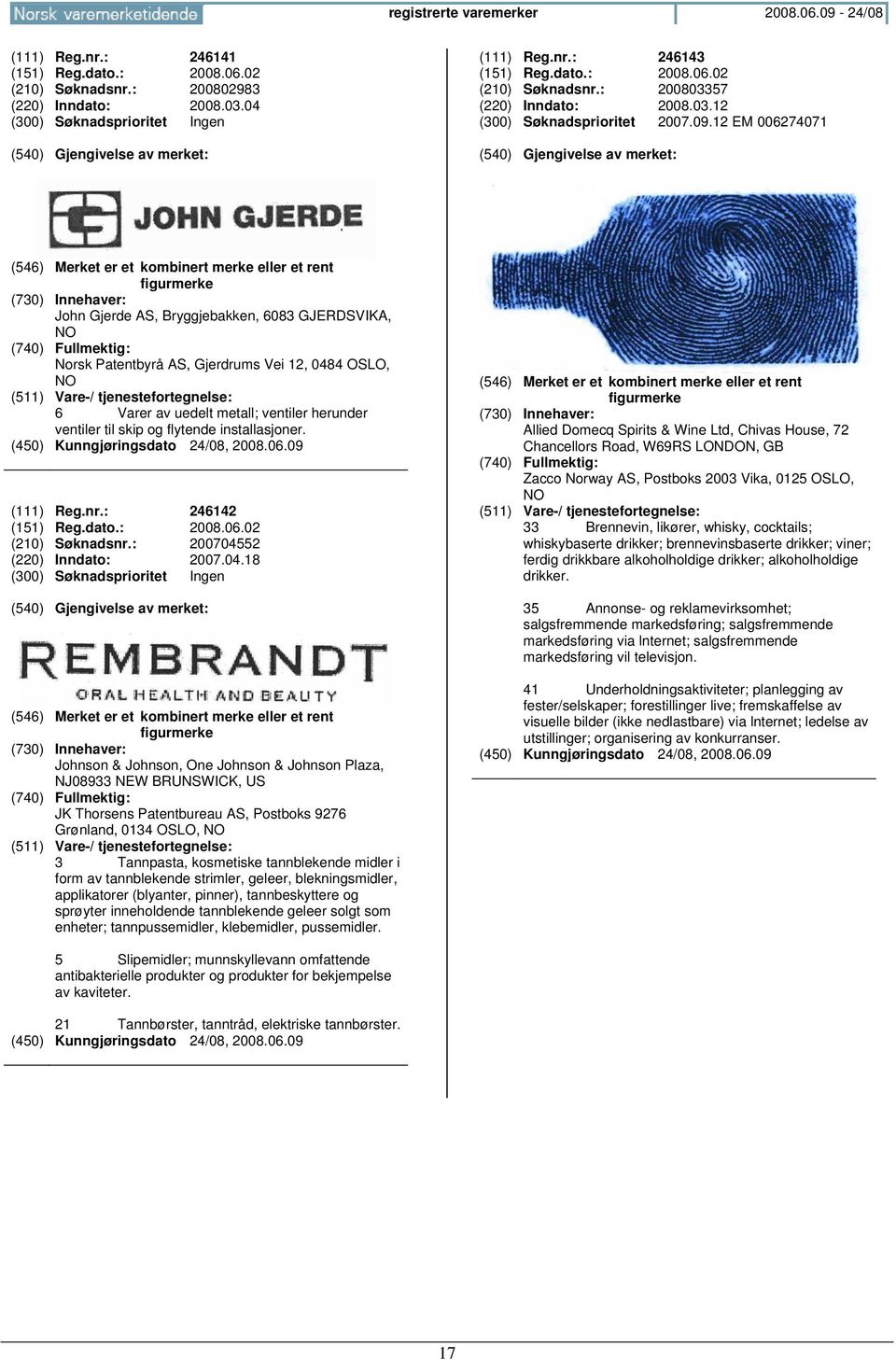 12 EM 006274071 (546) Merket er et kombinert merke eller et rent figurmerke John Gjerde AS, Bryggjebakken, 6083 GJERDSVIKA, NO Norsk Patentbyrå AS, Gjerdrums Vei 12, 0484 OSLO, NO 6 Varer av uedelt