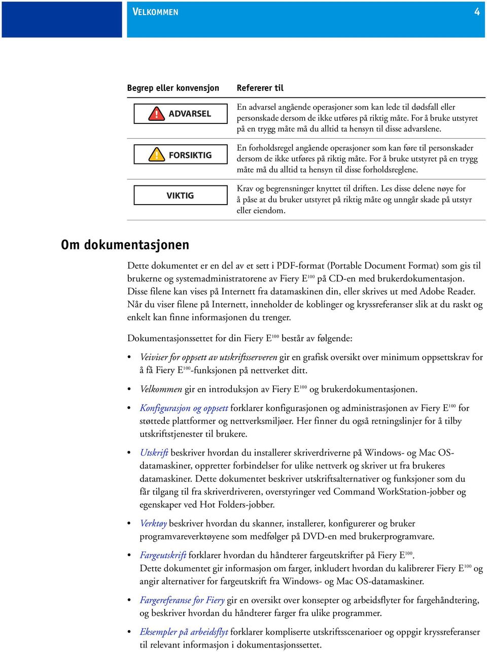 For å bruke utstyret på en trygg måte må du alltid ta hensyn til disse forholdsreglene. Krav og begrensninger knyttet til driften.