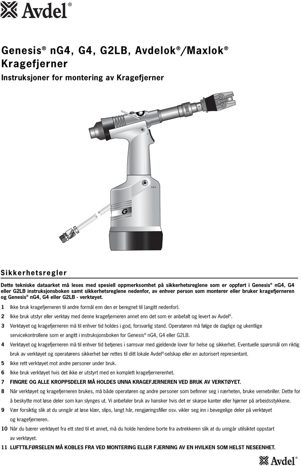 1 Ikke bruk kragefjerneren til andre formål enn den er beregnet til (angitt nedenfor). 2 Ikke bruk utstyr eller verktøy med denne kragefjerneren annet enn det som er anbefalt og levert av Avdel.