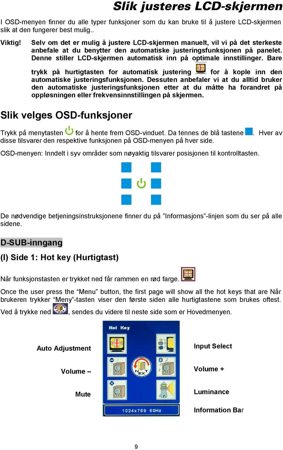 Denne stiller LCD-skjermen automatisk inn på optimale innstillinger. Bare trykk på hurtigtasten for automatisk justering for å kople inn den automatiske justeringsfunksjonen.