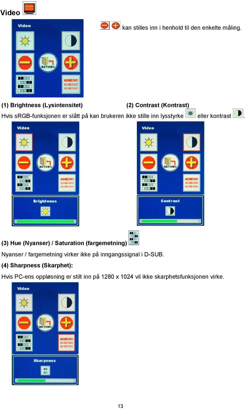 stille inn lysstyrke eller kontrast.