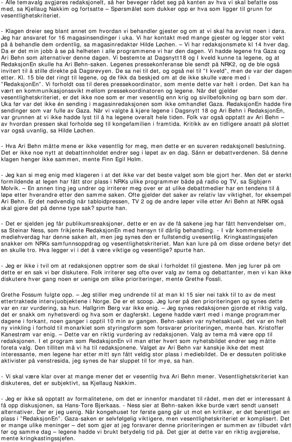 Vi har kontakt med mange gjester og legger stor vekt på å behandle dem ordentlig, sa magasinredaktør Hilde Løchen. Vi har redaksjonsmøte kl 14 hver dag.