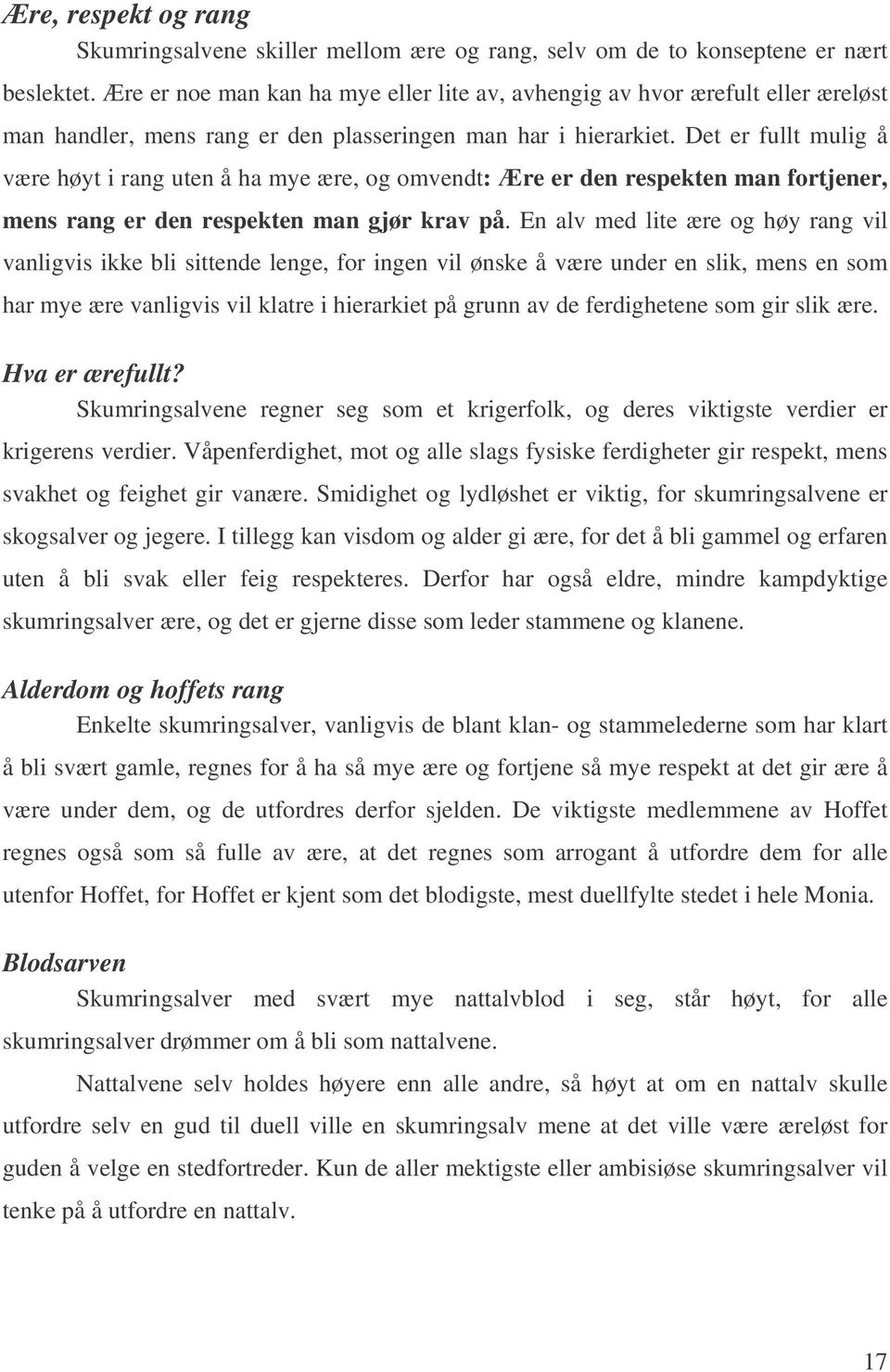 Det er fullt mulig å være høyt i rang uten å ha mye ære, og omvendt: Ære er den respekten man fortjener, mens rang er den respekten man gjør krav på.