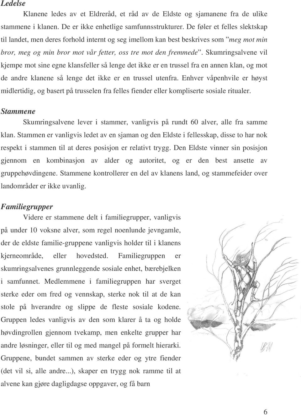 Skumringsalvene vil kjempe mot sine egne klansfeller så lenge det ikke er en trussel fra en annen klan, og mot de andre klanene så lenge det ikke er en trussel utenfra.