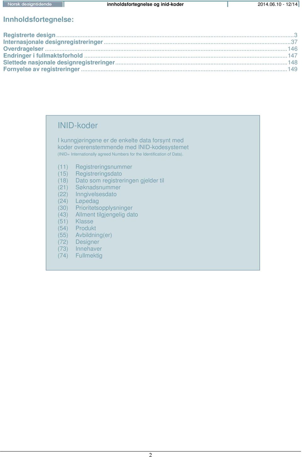 .. 149 INID-koder I kunngjøringene er de enkelte data forsynt med koder overenstemmende med INID-kodesystemet (INID= Internationally agreed Numbers for the Identification of Data).