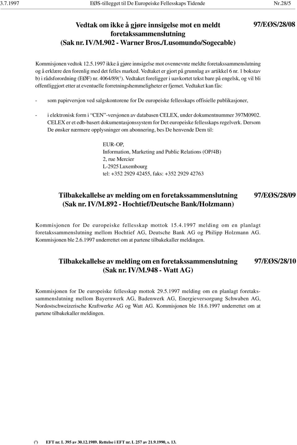 Vedtaket er gjort på grunnlag av artikkel 6 nr. 1 bokstav b) i rådsforordning (EØF) nr. 4064/89( 1 ).