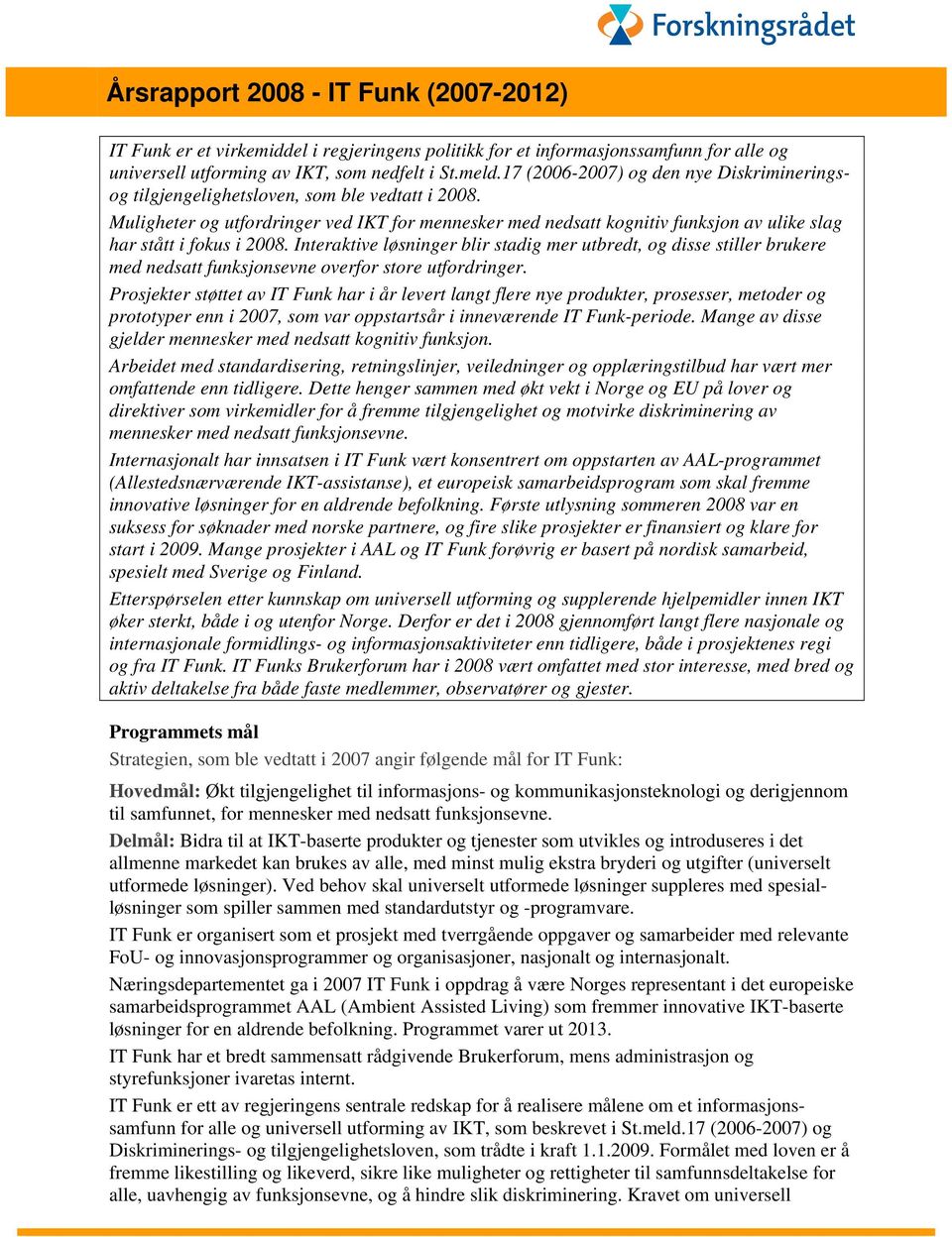 Muligheter og utfordringer ved IKT for mennesker med nedsatt kognitiv funksjon av ulike slag har stått i fokus i 2008.