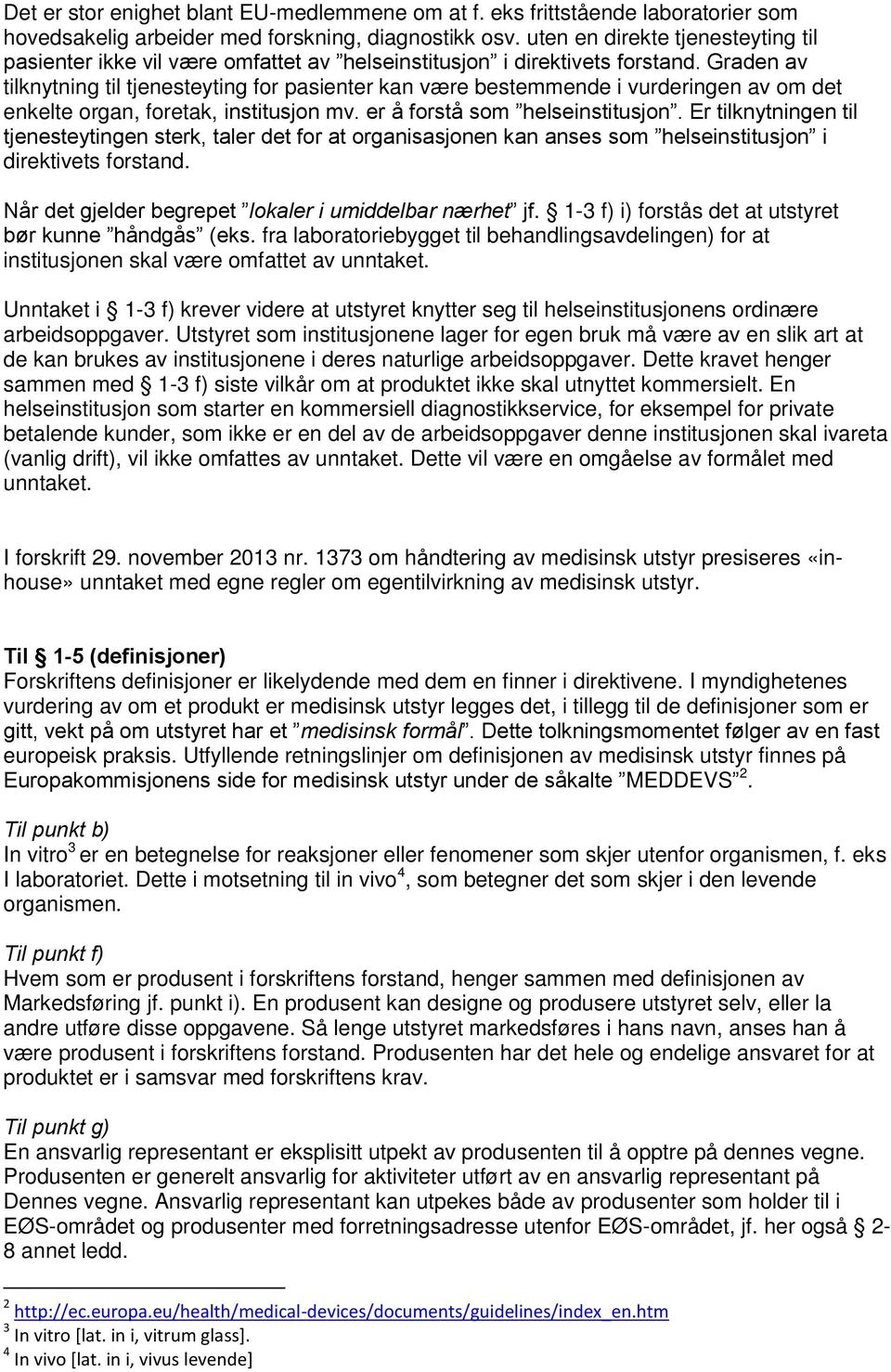 Graden av tilknytning til tjenesteyting for pasienter kan være bestemmende i vurderingen av om det enkelte organ, foretak, institusjon mv. er å forstå som helseinstitusjon.