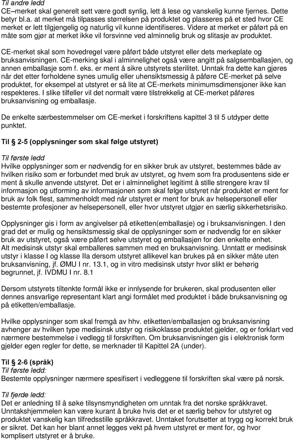 CE-merket skal som hovedregel være påført både utstyret eller dets merkeplate og bruksanvisningen. CE-merking skal i alminnelighet også være angitt på salgsemballasjen, og annen emballasje som f. eks.