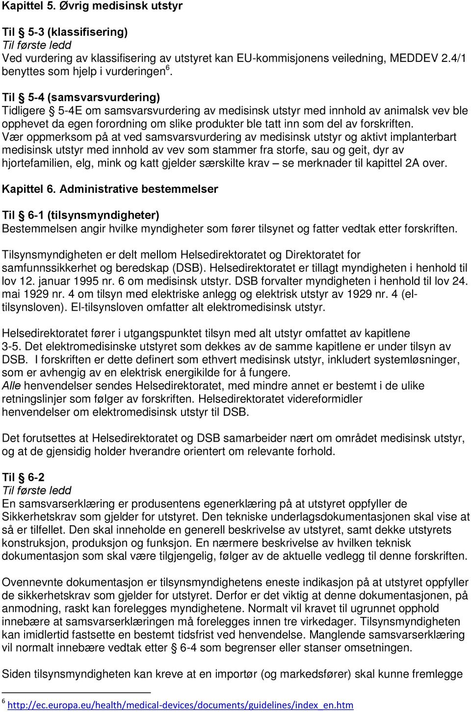 Vær oppmerksom på at ved samsvarsvurdering av medisinsk utstyr og aktivt implanterbart medisinsk utstyr med innhold av vev som stammer fra storfe, sau og geit, dyr av hjortefamilien, elg, mink og