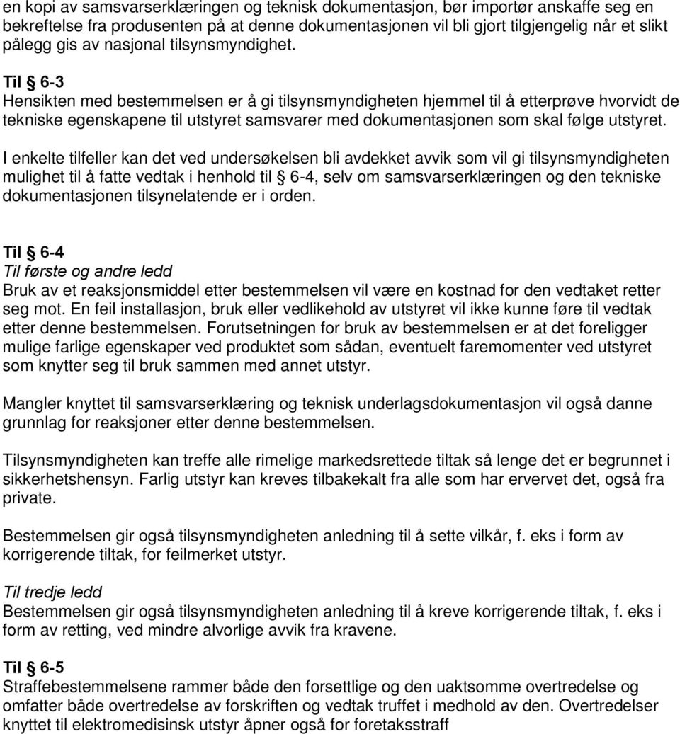 Til 6-3 Hensikten med bestemmelsen er å gi tilsynsmyndigheten hjemmel til å etterprøve hvorvidt de tekniske egenskapene til utstyret samsvarer med dokumentasjonen som skal følge utstyret.