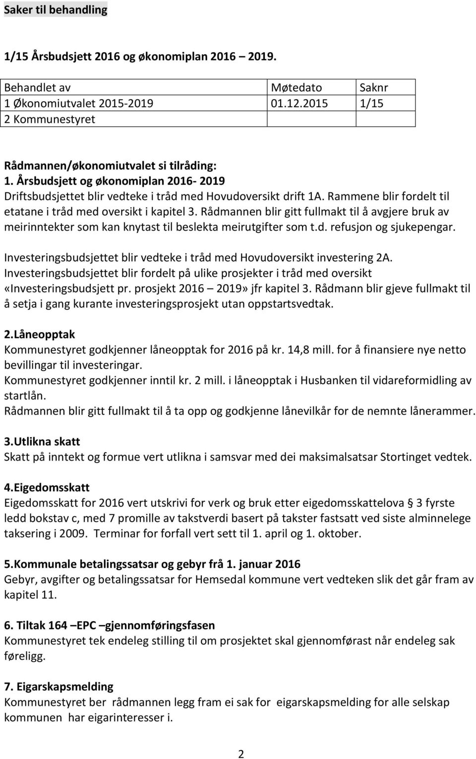 Rådmannen blir gitt fullmakt til å avgjere bruk av meirinntekter som kan knytast til beslekta meirutgifter som t.d. refusjon og sjukepengar.