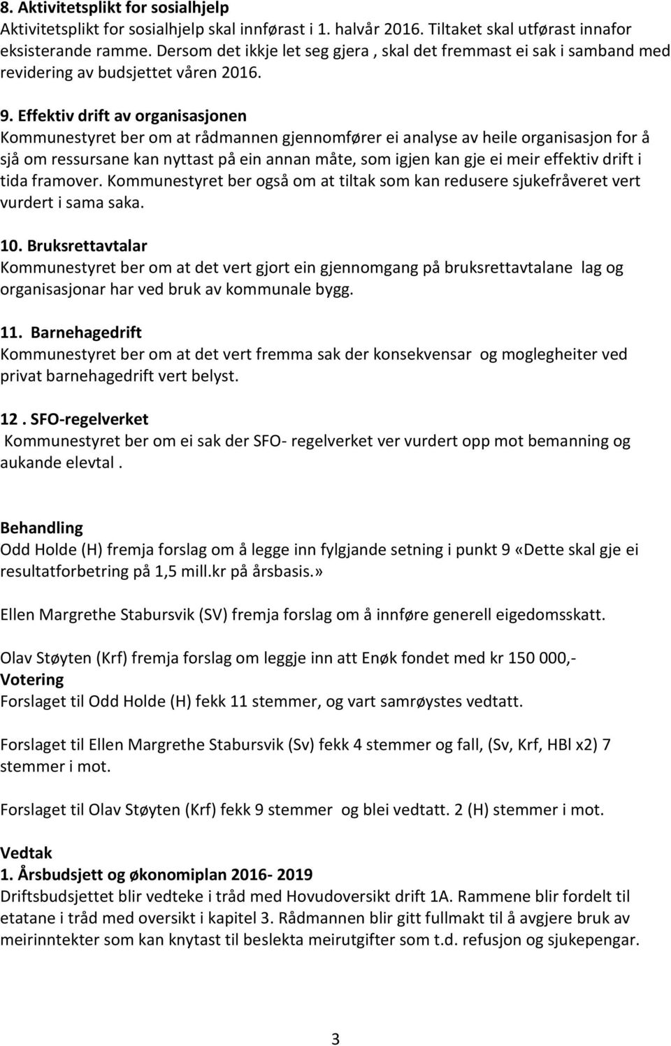 Effektiv drift av organisasjonen Kommunestyret ber om at rådmannen gjennomfører ei analyse av heile organisasjon for å sjå om ressursane kan nyttast på ein annan måte, som igjen kan gje ei meir