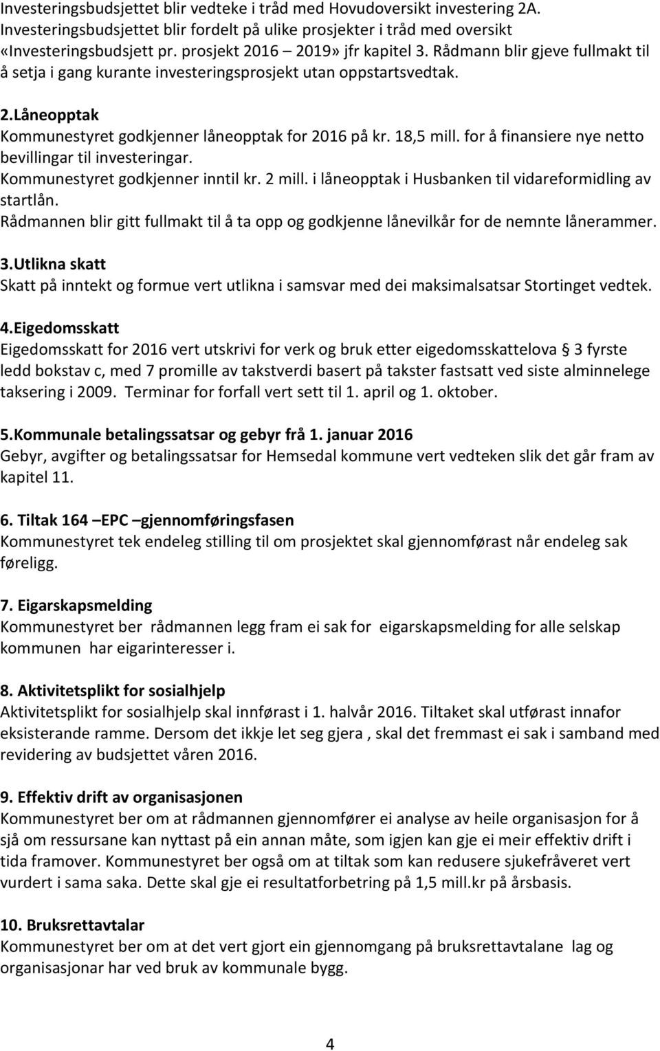 18,5 mill. for å finansiere nye netto bevillingar til investeringar. Kommunestyret godkjenner inntil kr. 2 mill. i låneopptak i Husbanken til vidareformidling av startlån.