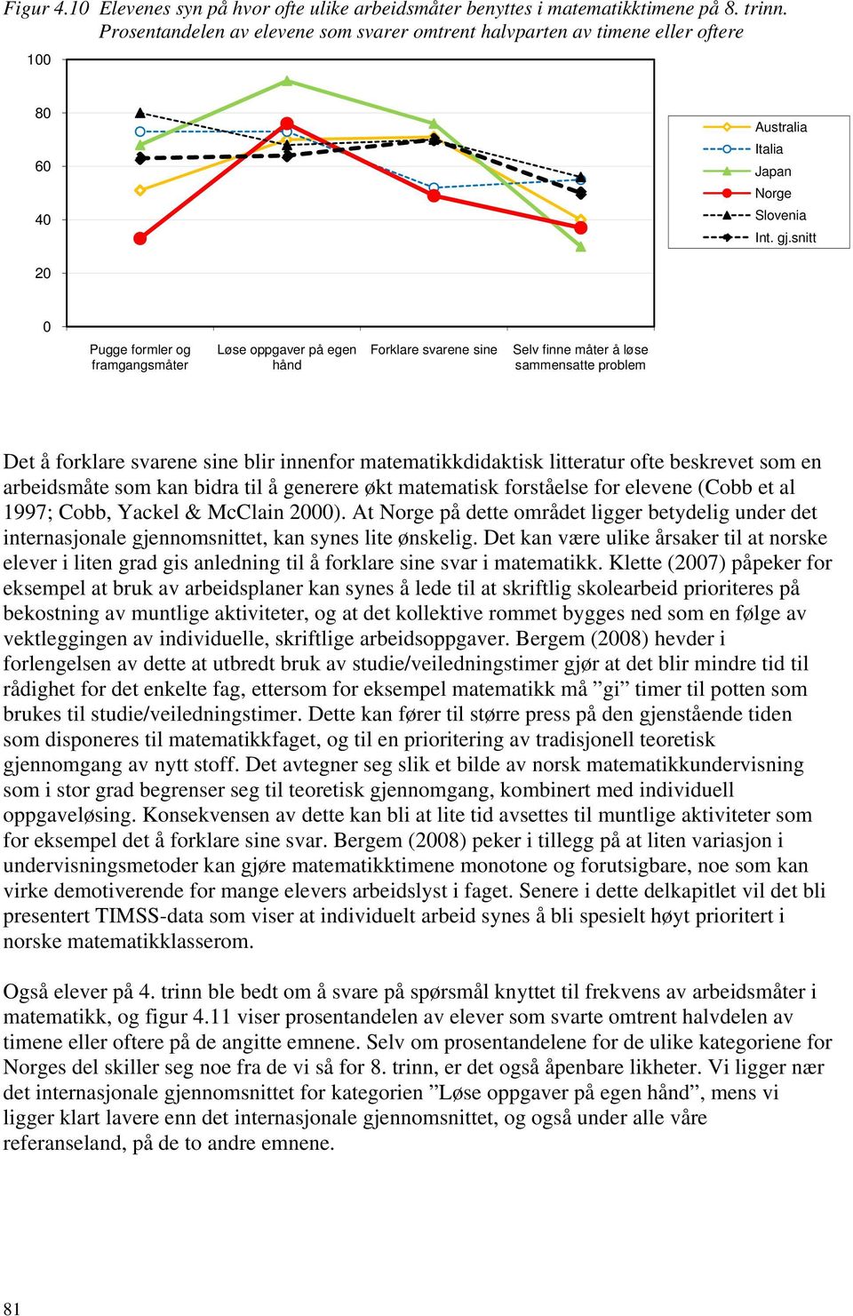 løse sammensatte problem Det å forklare svarene sine blir innenfor matematikkdidaktisk litteratur ofte beskrevet som en arbeidsmåte som kan bidra til å generere økt matematisk forståelse for elevene