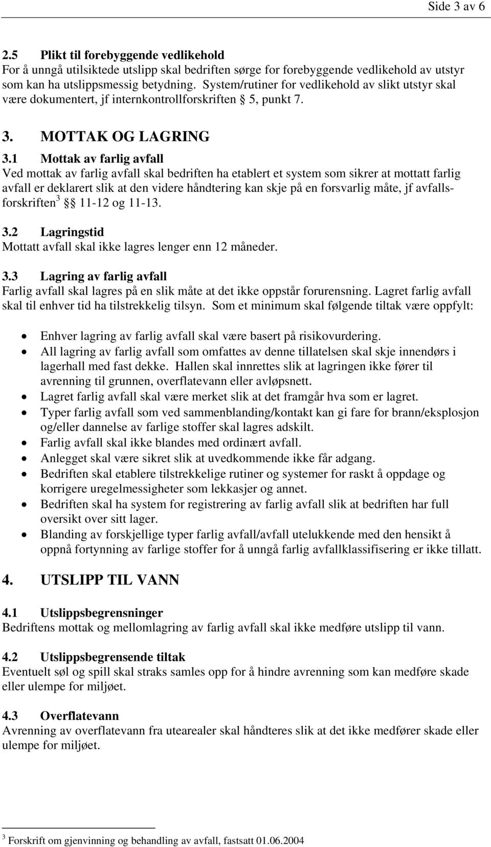 1 Mottak av farlig avfall Ved mottak av farlig avfall skal bedriften ha etablert et system som sikrer at mottatt farlig avfall er deklarert slik at den videre håndtering kan skje på en forsvarlig