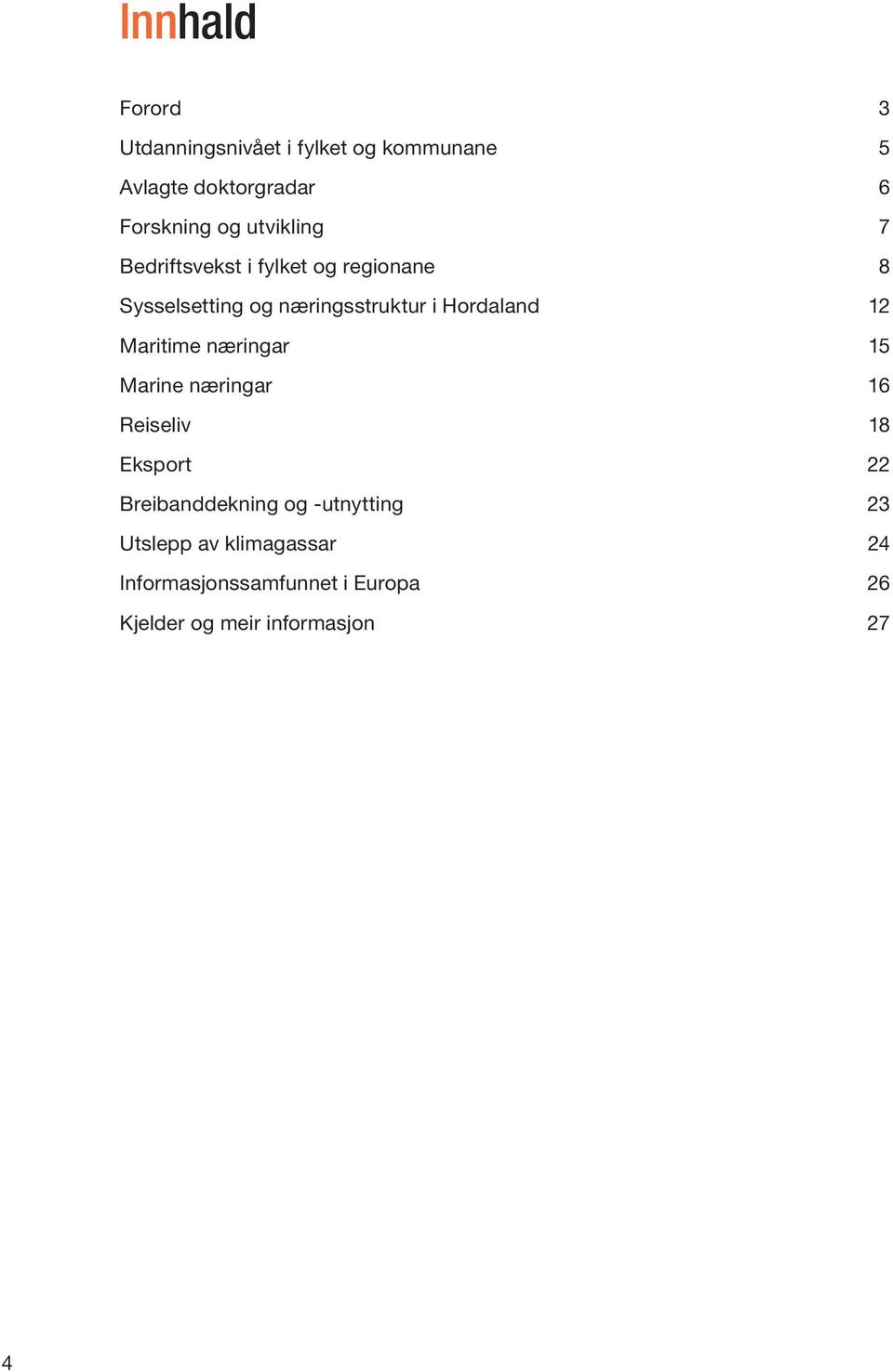 12 Maritime næringar 15 Marine næringar 16 Reiseliv 18 Eksport 22 Breibanddekning og