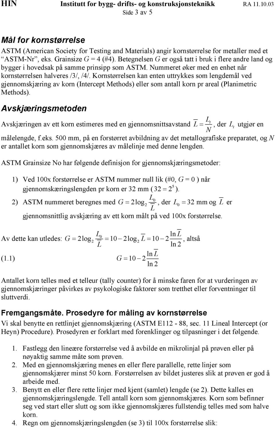 Kornstørrelsen kan enten uttrykkes som lengdemål ved gjennomskjæring av korn (Intercept Methods) eller som antall korn pr areal (Planimetric Methods).