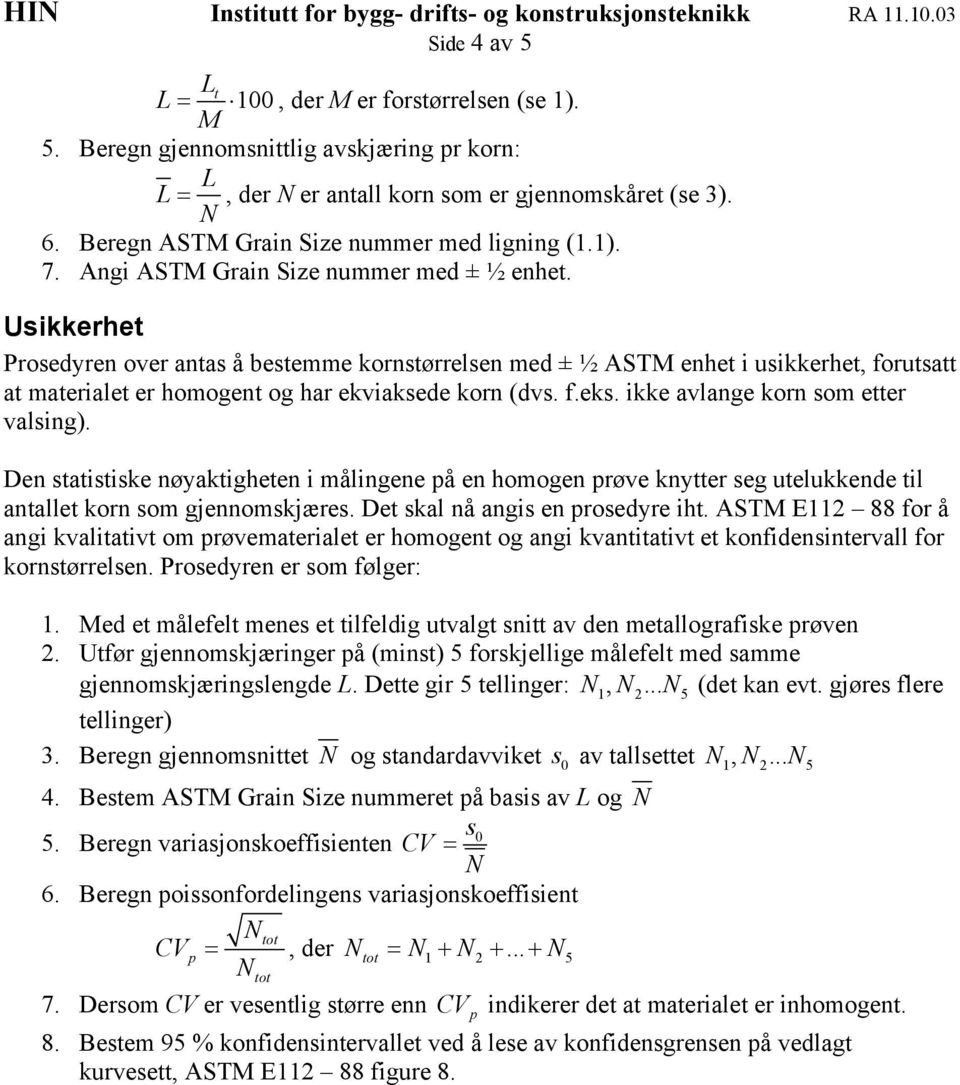 Usikkerhet Prosedyren over antas å bestemme kornstørrelsen med ± ½ ASTM enhet i usikkerhet, forutsatt at materialet er homogent og har ekviaksede korn (dvs. f.eks.