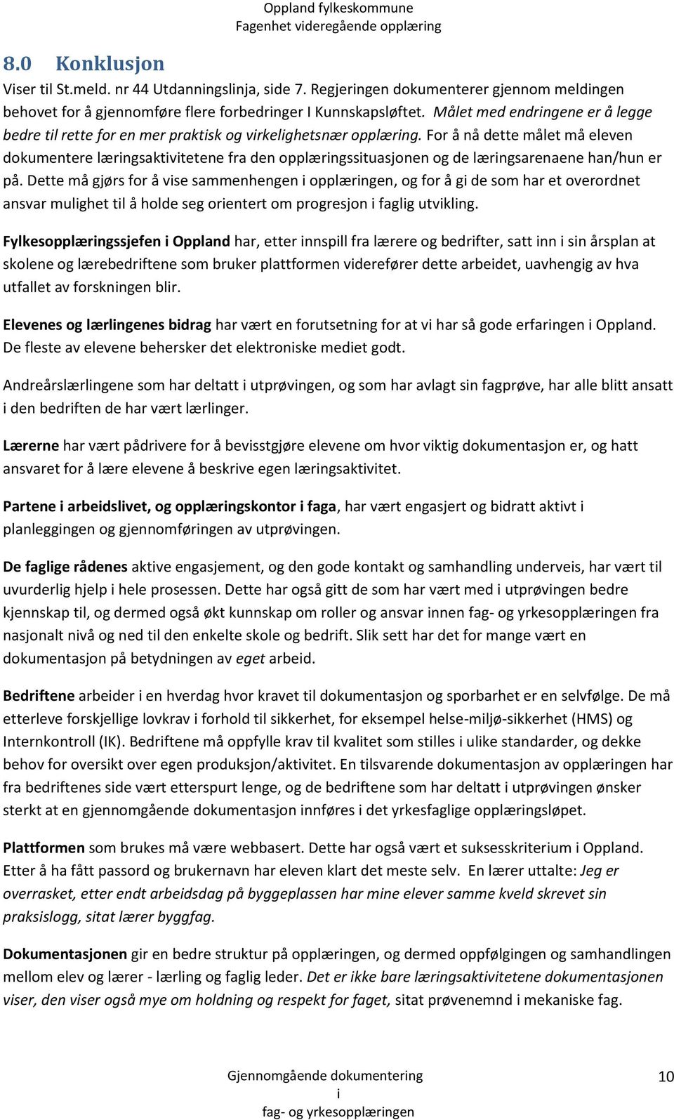 For å nå dette målet må eleven dokumentere lærngsaktvtetene fra den opplærngsstuasjonen og de lærngsarenaene han/hun er på.