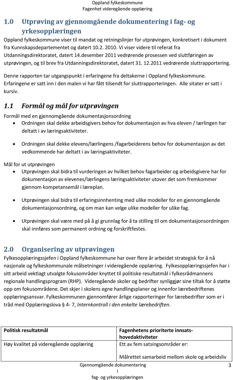 2010. V vser vdere tl referat fra Utdannngsdrektoratet, datert 14.desember 2011 vedrørende prosessen ved sluttførngen av utprøvngen, og tl brev fra Utdannngsdrektoratet, datert 31. 12.