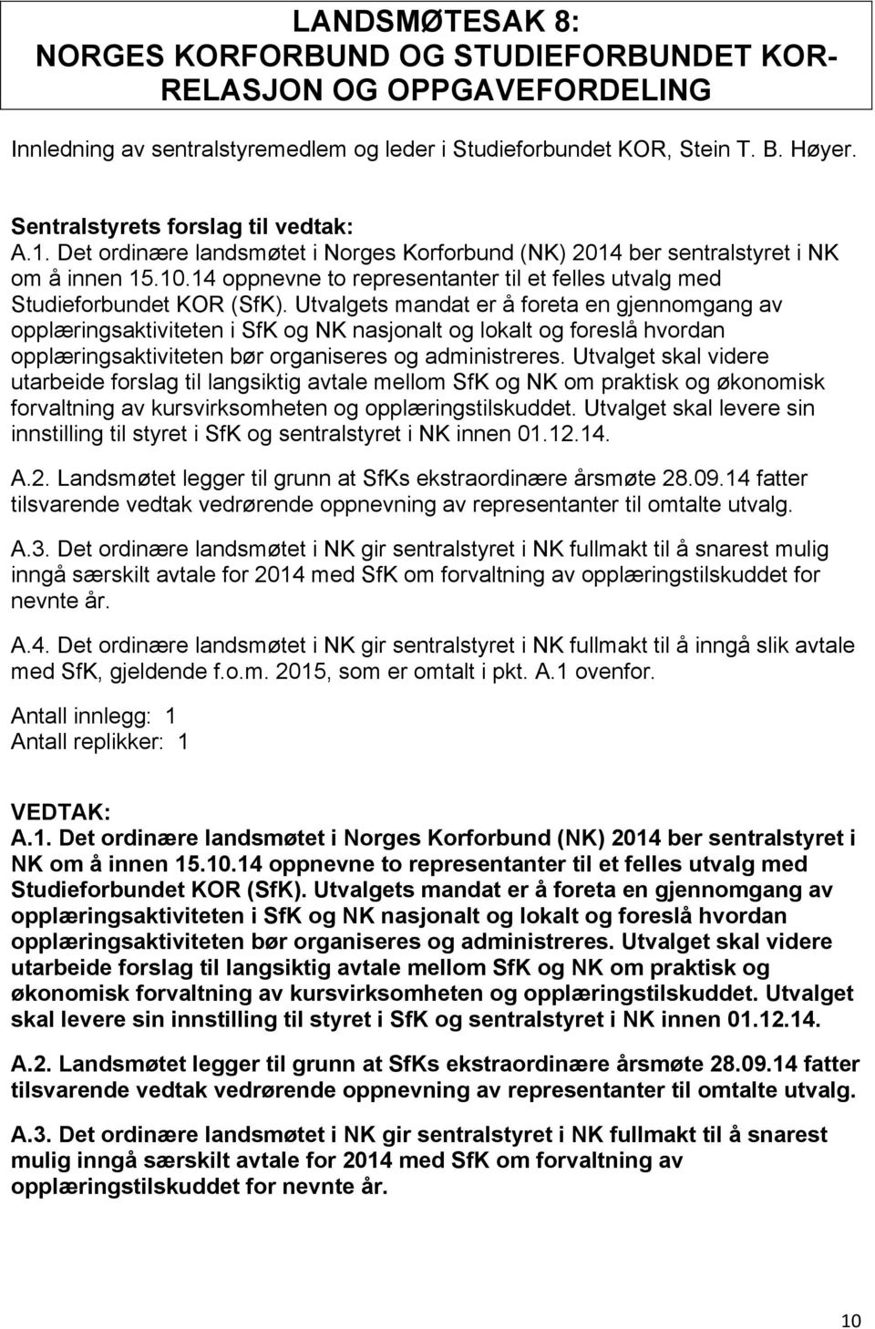 Utvalgets mandat er å foreta en gjennomgang av opplæringsaktiviteten i SfK og NK nasjonalt og lokalt og foreslå hvordan opplæringsaktiviteten bør organiseres og administreres.