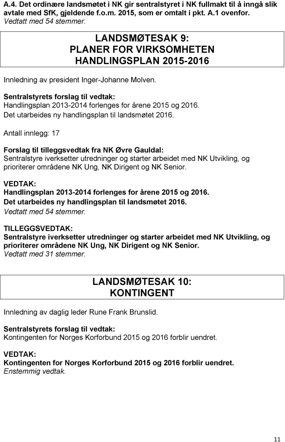 Det utarbeides ny handlingsplan til landsmøtet 2016.