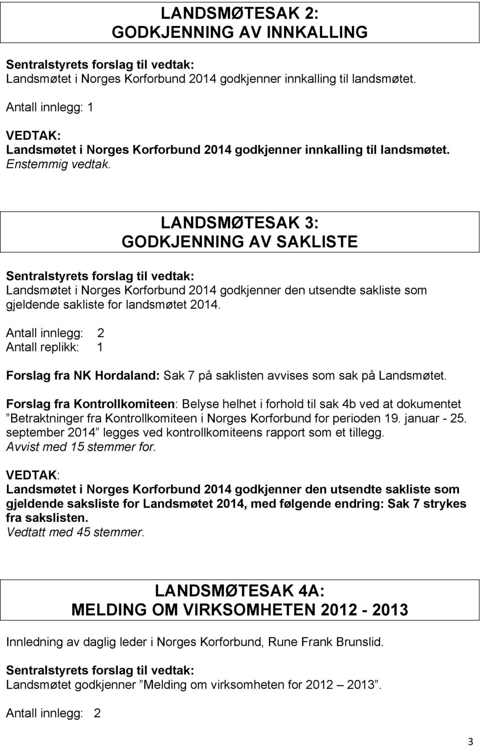 LANDSMØTESAK 3: GODKJENNING AV SAKLISTE Landsmøtet i Norges Korforbund 2014 godkjenner den utsendte sakliste som gjeldende sakliste for landsmøtet 2014.