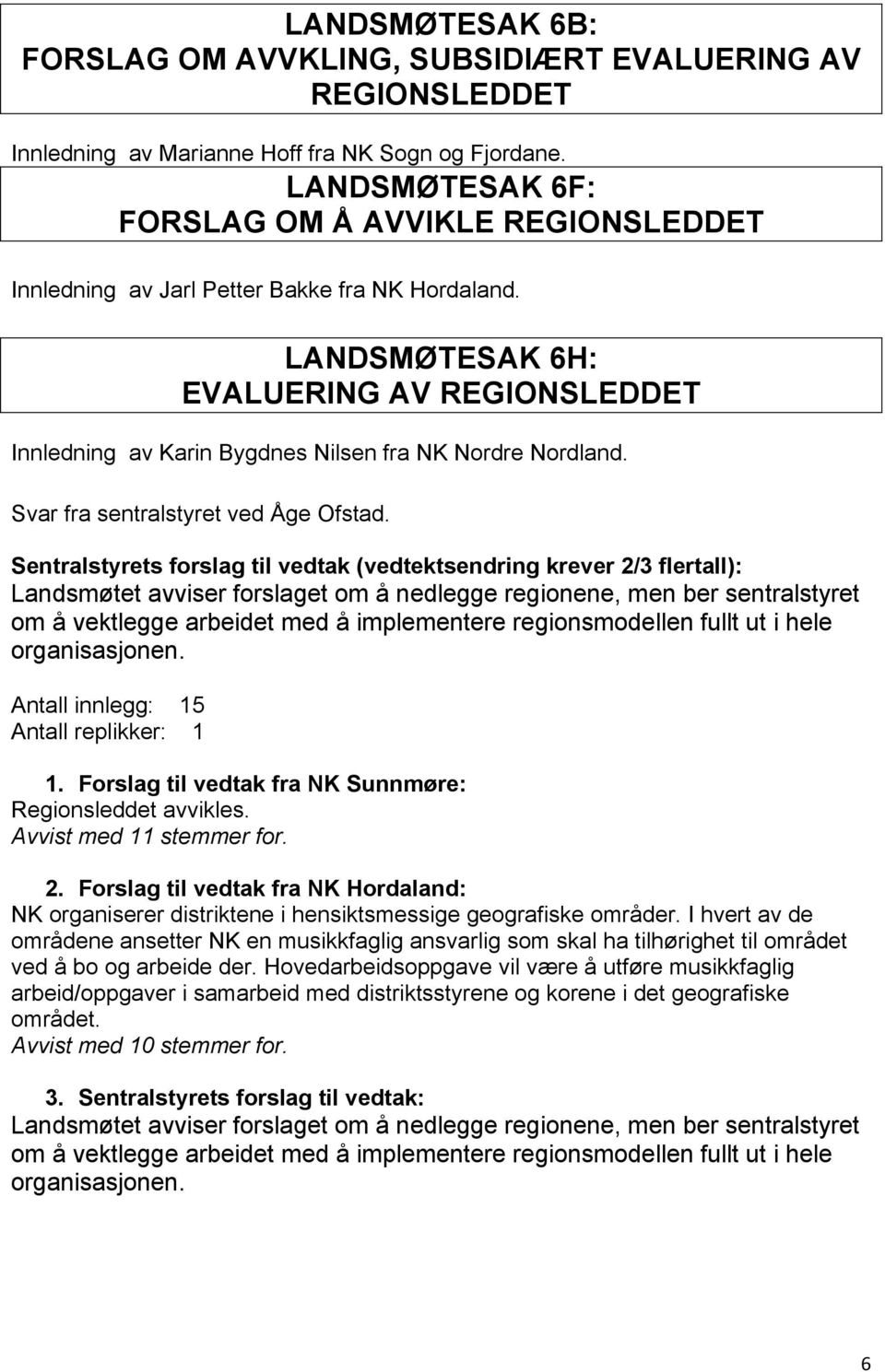 LANDSMØTESAK 6H: EVALUERING AV REGIONSLEDDET Innledning av Karin Bygdnes Nilsen fra NK Nordre Nordland. Svar fra sentralstyret ved Åge Ofstad.