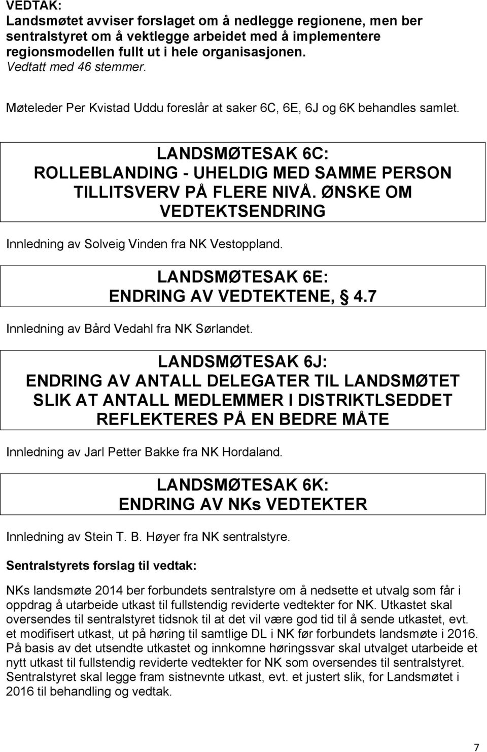 ØNSKE OM VEDTEKTSENDRING Innledning av Solveig Vinden fra NK Vestoppland. LANDSMØTESAK 6E: ENDRING AV VEDTEKTENE, 4.7 Innledning av Bård Vedahl fra NK Sørlandet.