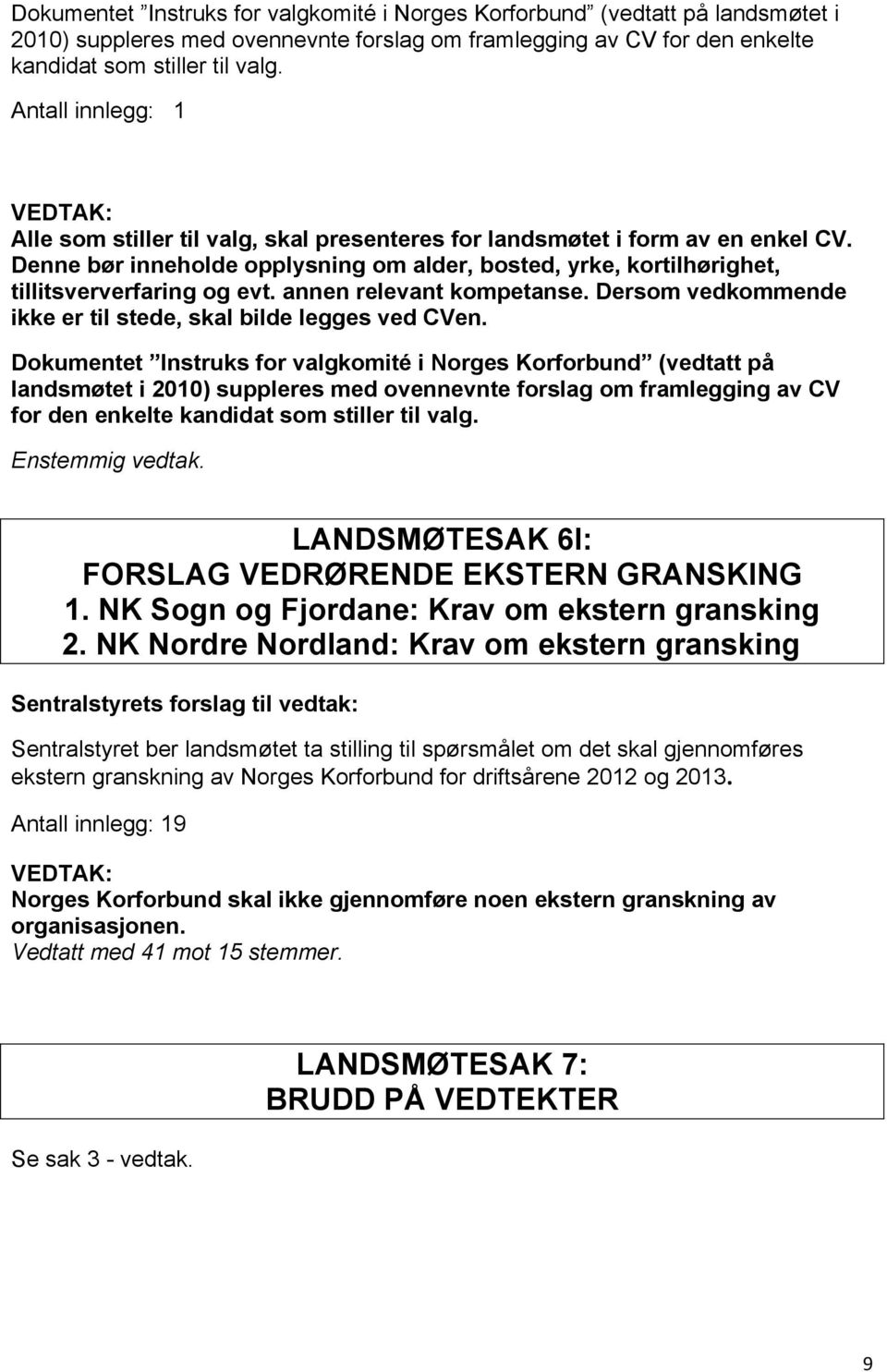 annen relevant kompetanse. Dersom vedkommende ikke er til stede, skal bilde legges ved CVen.  LANDSMØTESAK 6I: FORSLAG VEDRØRENDE EKSTERN GRANSKING 1. NK Sogn og Fjordane: Krav om ekstern gransking 2.