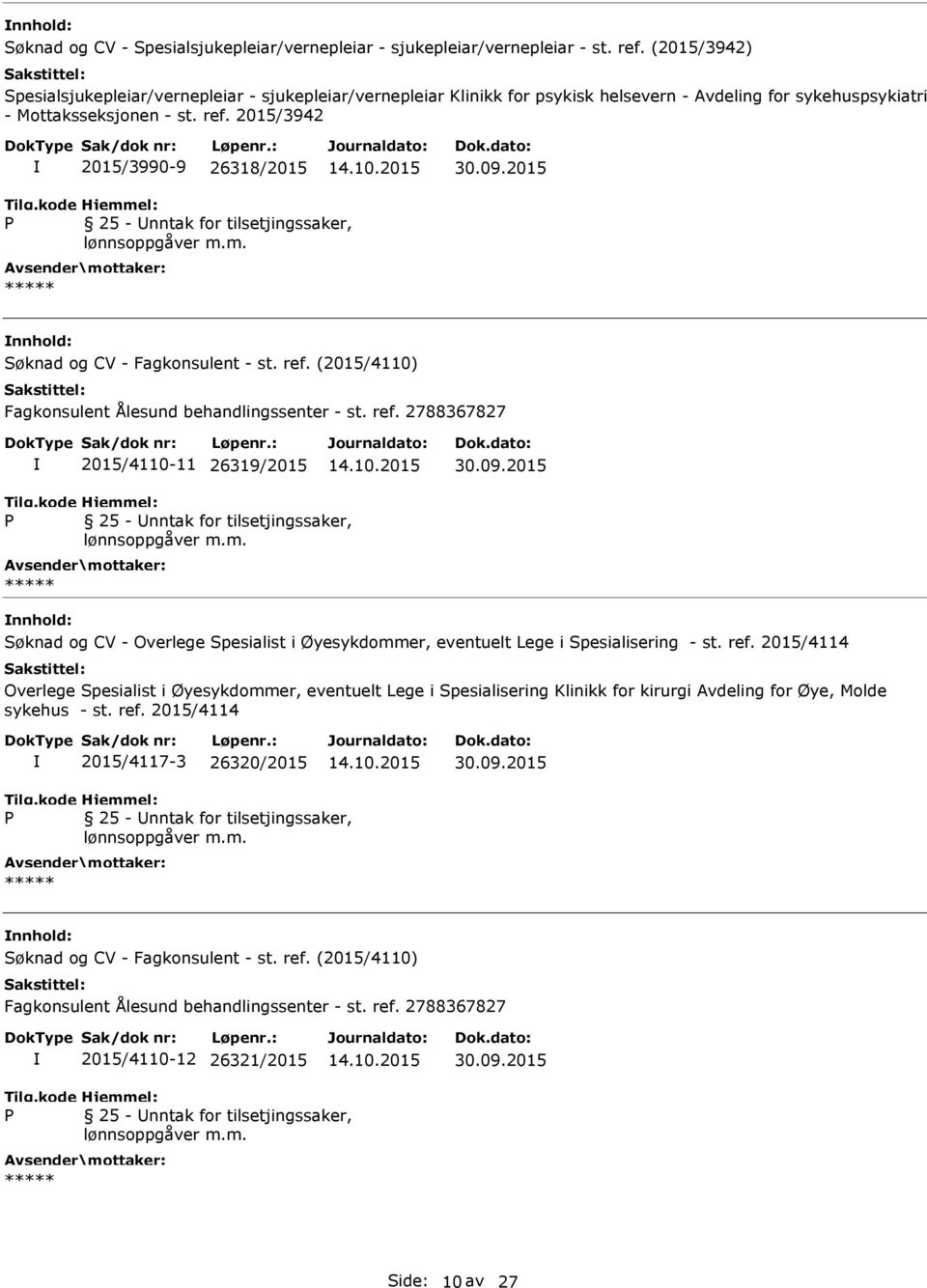 2015/3942 2015/3990-9 26318/2015 30.09.2015 nnhold: 2015/4110-11 26319/2015 30.09.2015 nnhold: Søknad og CV - Overlege Spesialist i Øyesykdommer, eventuelt Lege i Spesialisering - st.