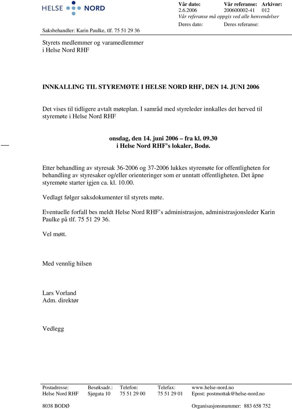 2006 200600002-41 012 Vår referanse må oppgis ved alle henvendelser Deres dato: Deres referanse: Styrets medlemmer og varamedlemmer i Helse Nord RHF INNKALLING TIL STYREMØTE I HELSE NORD RHF, DEN 14.