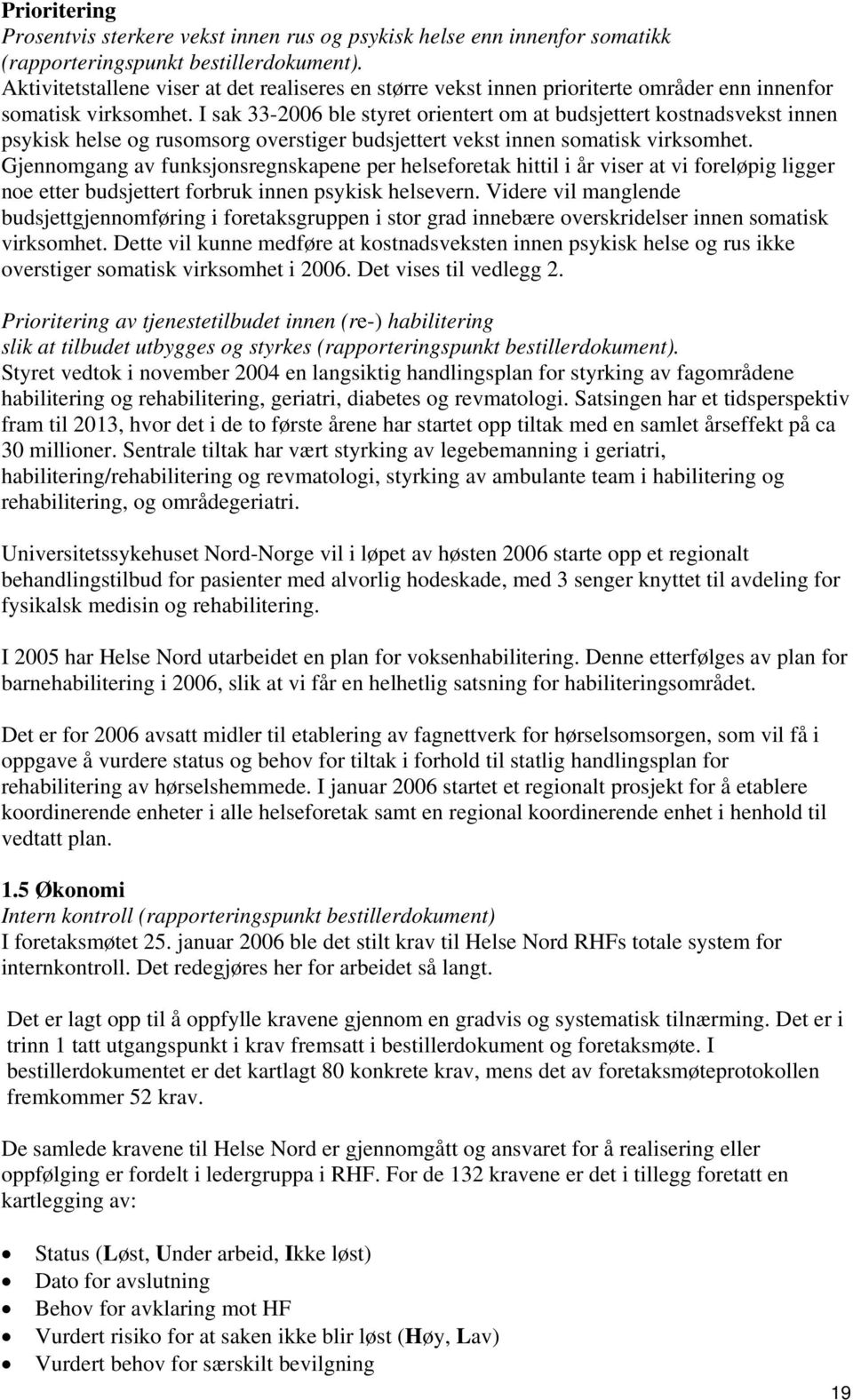 I sak 33-2006 ble styret orientert om at budsjettert kostnadsvekst innen psykisk helse og rusomsorg overstiger budsjettert vekst innen somatisk virksomhet.