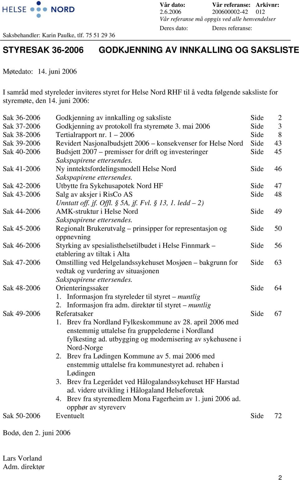 2006 200600002-42 012 Vår referanse må oppgis ved alle henvendelser Deres dato: Deres referanse: STYRESAK 36-2006 GODKJENNING AV INNKALLING OG SAKSLISTE Møtedato: 14.