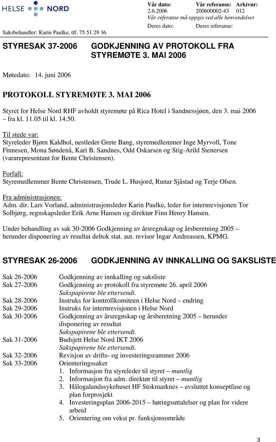MAI 2006 Møtedato: 14. juni 2006 PROTOKOLL STYREMØTE 3. MAI 2006 Styret for Helse Nord RHF avholdt styremøte på Rica Hotel i Sandnessjøen, den 3. mai 2006 fra kl. 11.05 til kl. 14.50.