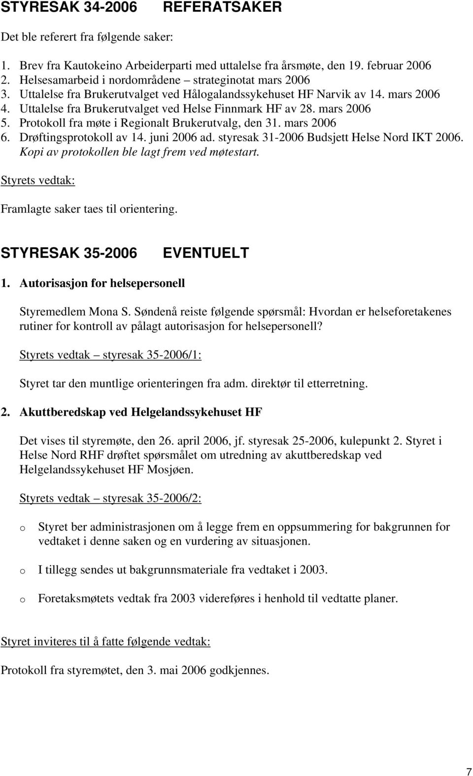 mars 2006 5. Protokoll fra møte i Regionalt Brukerutvalg, den 31. mars 2006 6. Drøftingsprotokoll av 14. juni 2006 ad. styresak 31-2006 Budsjett Helse Nord IKT 2006.