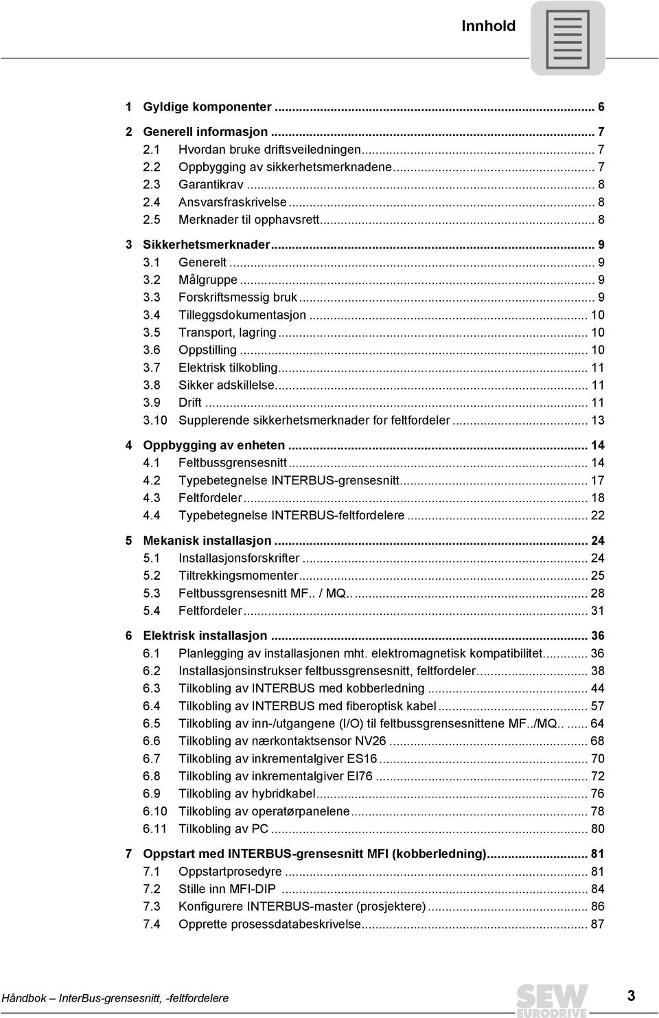 .. 11 3.8 Sikker adskillelse... 11 3.9 Drift... 11 3.10 Supplerende sikkerhetsmerknader for feltfordeler... 13 4 Oppbygging av enheten... 14 4.1 Feltbussgrensesnitt... 14 4.2 Typebetegnelse INTERBUS-grensesnitt.