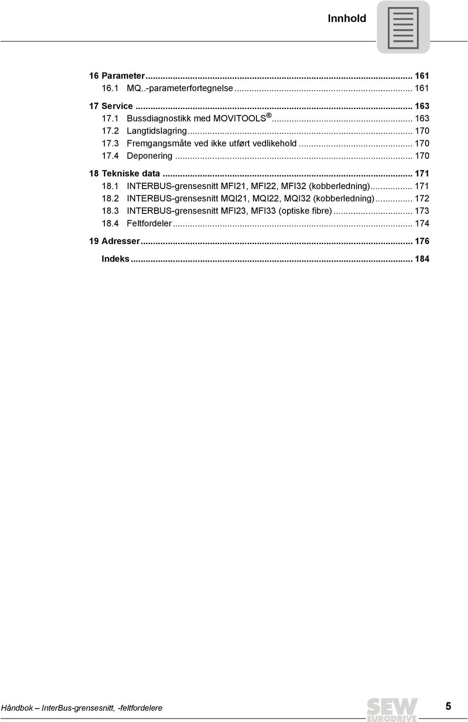 1 INTERBUS-grensesnitt MFI21, MFI22, MFI32 (kobberledning)... 171 18.2 INTERBUS-grensesnitt MQI21, MQI22, MQI32 (kobberledning)... 172 18.