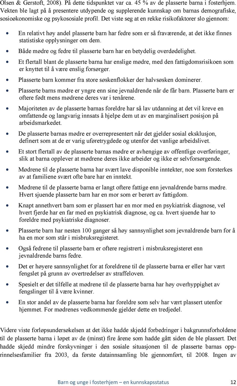 Det viste seg at en rekke risikofaktorer slo gjennom: En relativt høy andel plasserte barn har fedre som er så fraværende, at det ikke finnes statistiske opplysninger om dem.