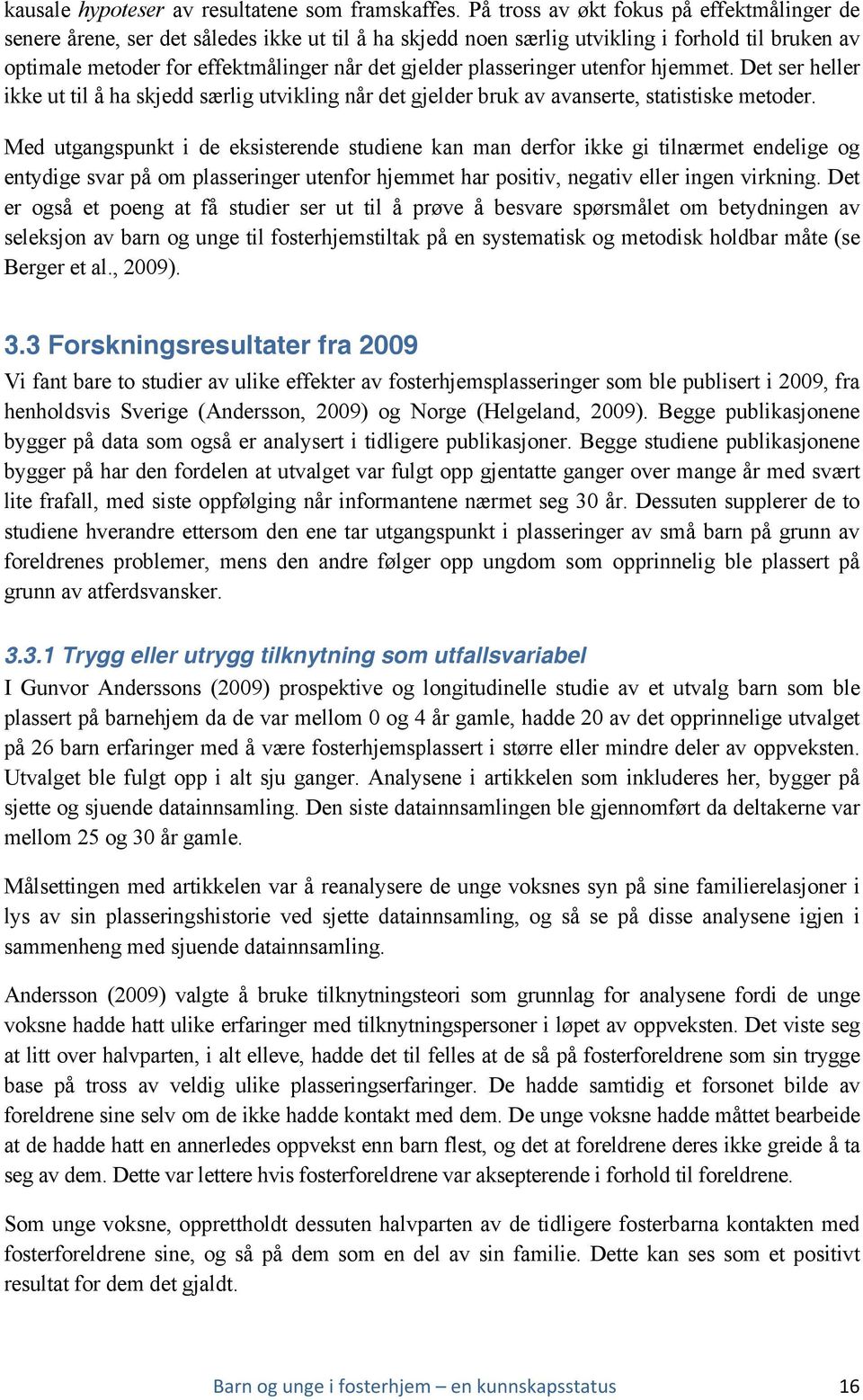 plasseringer utenfor hjemmet. Det ser heller ikke ut til å ha skjedd særlig utvikling når det gjelder bruk av avanserte, statistiske metoder.