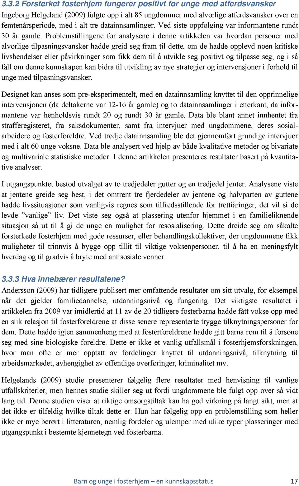 Problemstillingene for analysene i denne artikkelen var hvordan personer med alvorlige tilpasningsvansker hadde greid seg fram til dette, om de hadde opplevd noen kritiske livshendelser eller